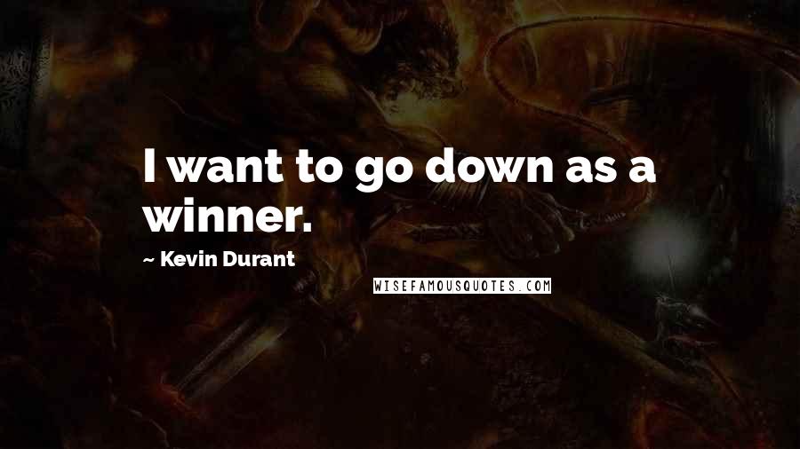 Kevin Durant Quotes: I want to go down as a winner.