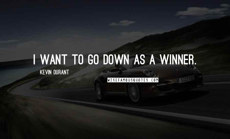 Kevin Durant Quotes: I want to go down as a winner.