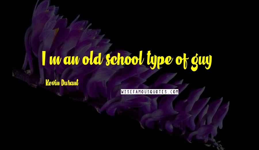 Kevin Durant Quotes: I'm an old-school type of guy.