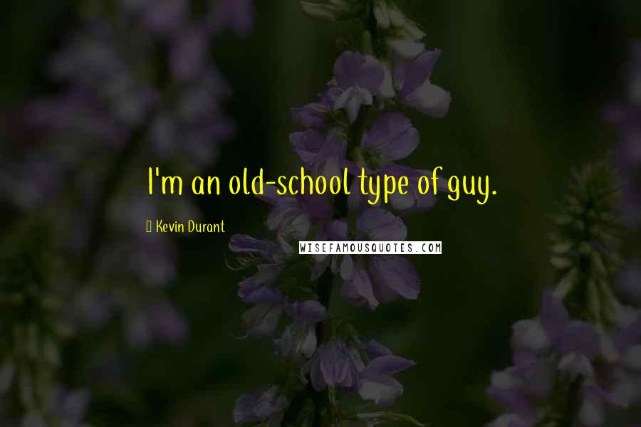Kevin Durant Quotes: I'm an old-school type of guy.