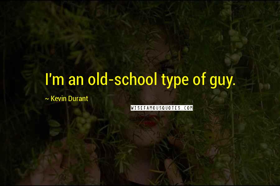 Kevin Durant Quotes: I'm an old-school type of guy.
