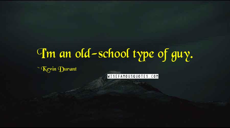 Kevin Durant Quotes: I'm an old-school type of guy.