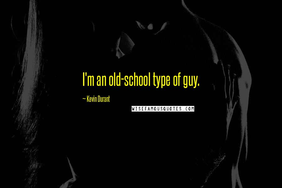 Kevin Durant Quotes: I'm an old-school type of guy.