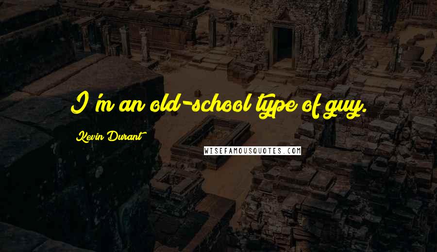 Kevin Durant Quotes: I'm an old-school type of guy.
