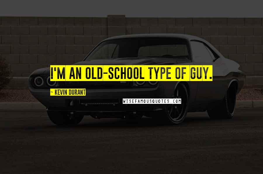 Kevin Durant Quotes: I'm an old-school type of guy.