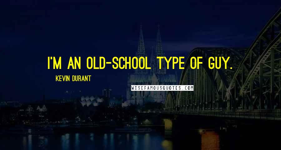 Kevin Durant Quotes: I'm an old-school type of guy.