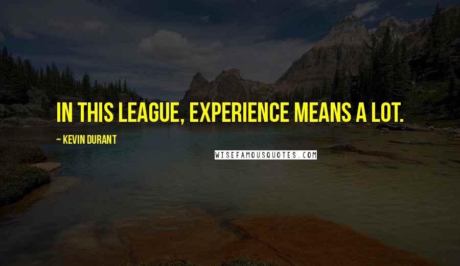 Kevin Durant Quotes: In this league, experience means a lot.