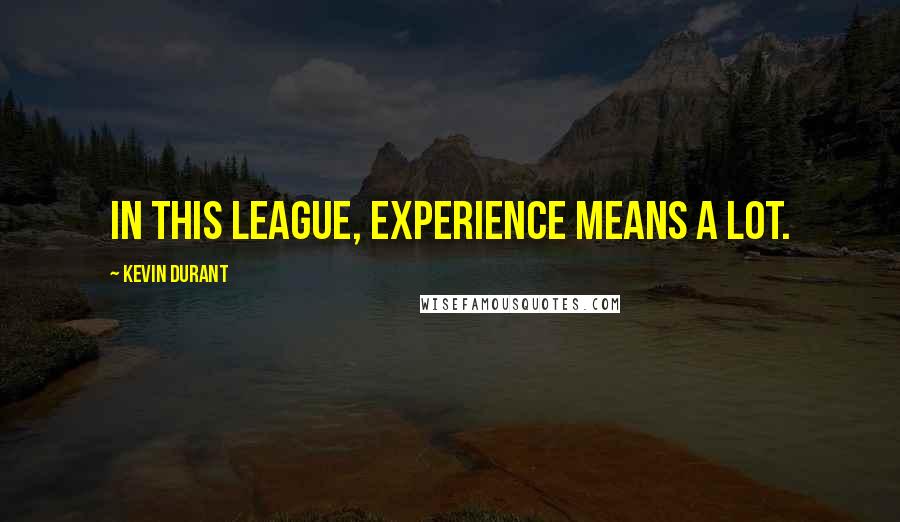 Kevin Durant Quotes: In this league, experience means a lot.