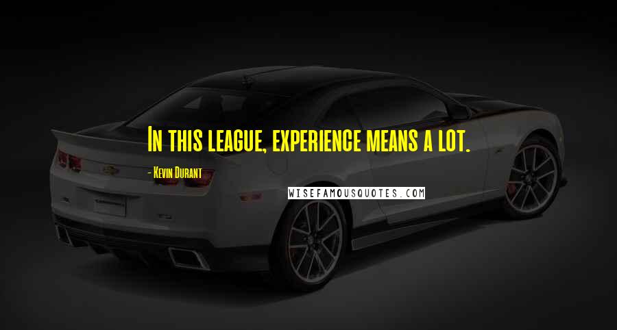 Kevin Durant Quotes: In this league, experience means a lot.