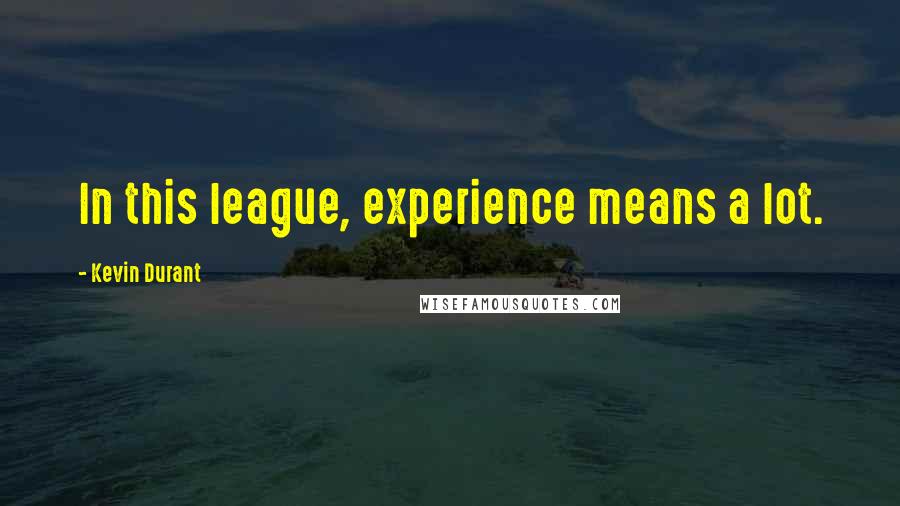 Kevin Durant Quotes: In this league, experience means a lot.