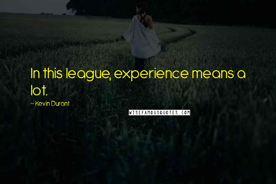 Kevin Durant Quotes: In this league, experience means a lot.