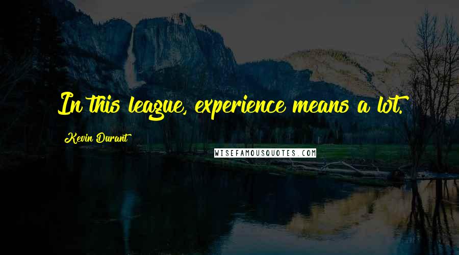 Kevin Durant Quotes: In this league, experience means a lot.