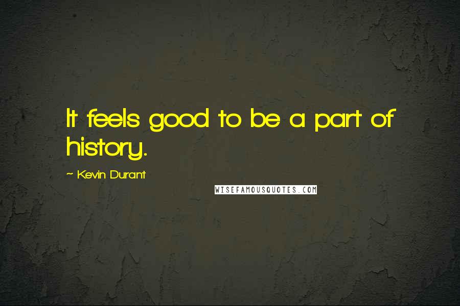 Kevin Durant Quotes: It feels good to be a part of history.