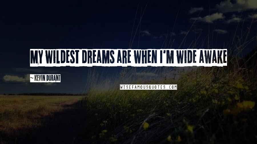 Kevin Durant Quotes: My wildest dreams are when I'm wide awake