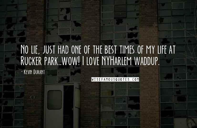 Kevin Durant Quotes: No lie, just had one of the best times of my life at Rucker park..wow! I love NYHarlem waddup.