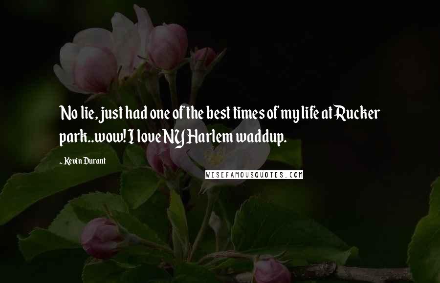Kevin Durant Quotes: No lie, just had one of the best times of my life at Rucker park..wow! I love NYHarlem waddup.