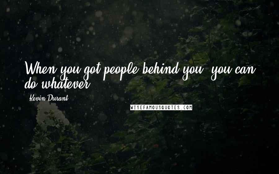 Kevin Durant Quotes: When you got people behind you, you can do whatever