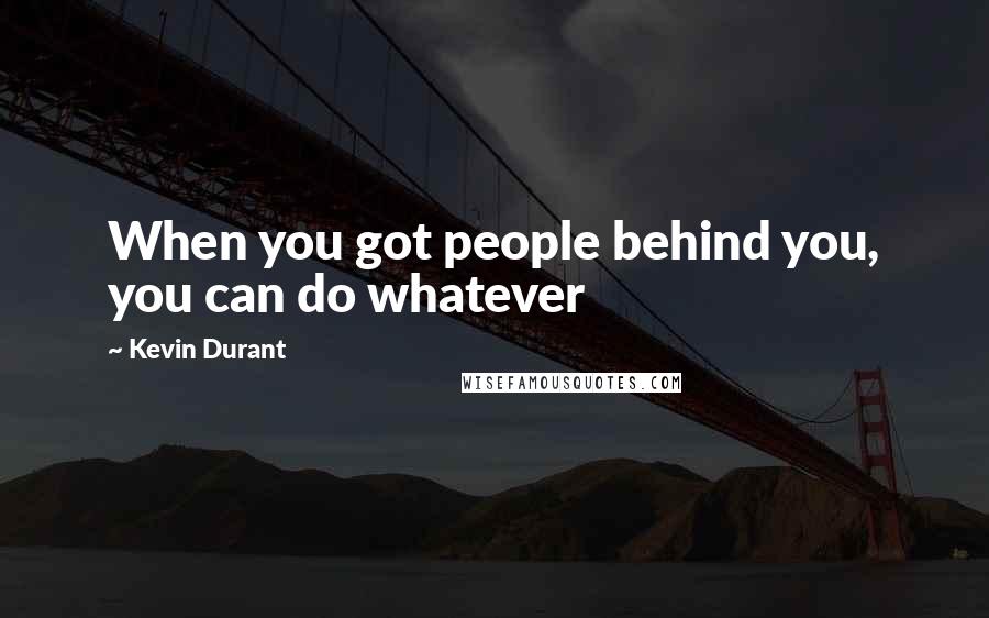 Kevin Durant Quotes: When you got people behind you, you can do whatever