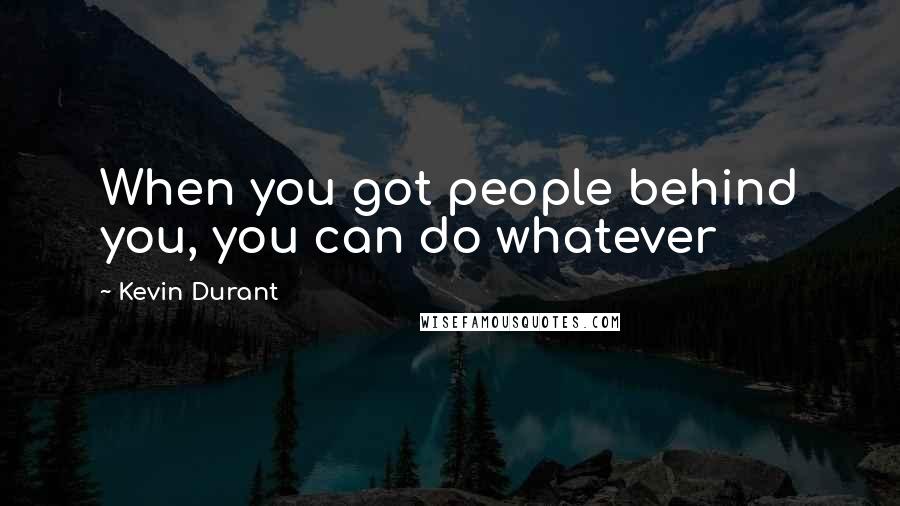 Kevin Durant Quotes: When you got people behind you, you can do whatever