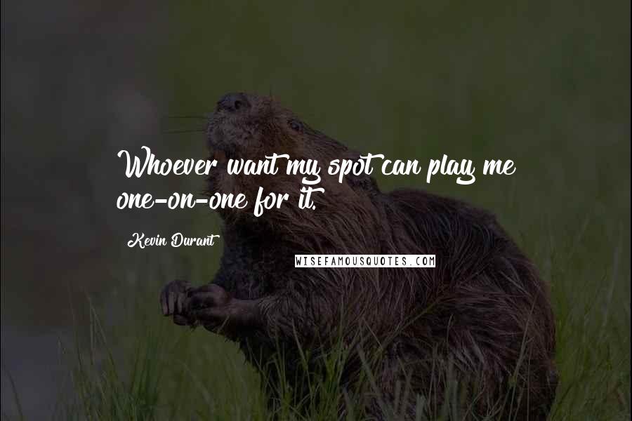 Kevin Durant Quotes: Whoever want my spot can play me one-on-one for it.