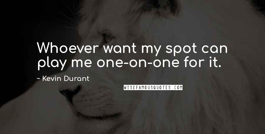 Kevin Durant Quotes: Whoever want my spot can play me one-on-one for it.