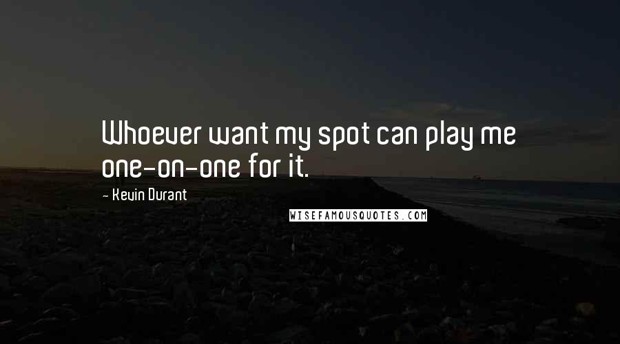 Kevin Durant Quotes: Whoever want my spot can play me one-on-one for it.
