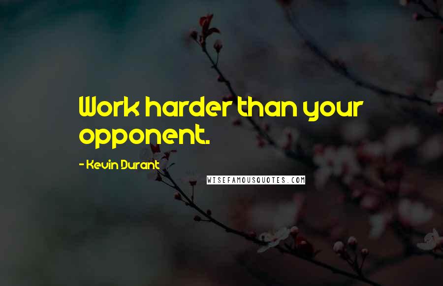 Kevin Durant Quotes: Work harder than your opponent.