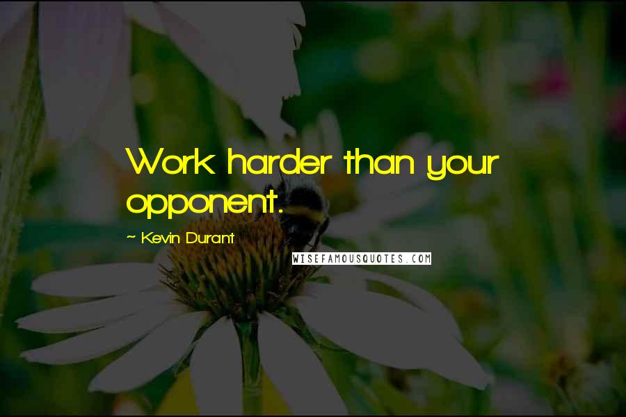 Kevin Durant Quotes: Work harder than your opponent.