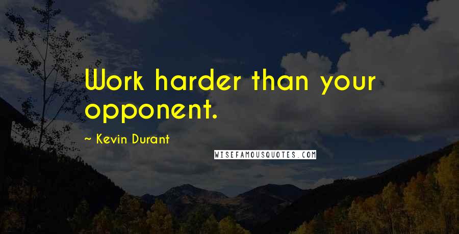 Kevin Durant Quotes: Work harder than your opponent.