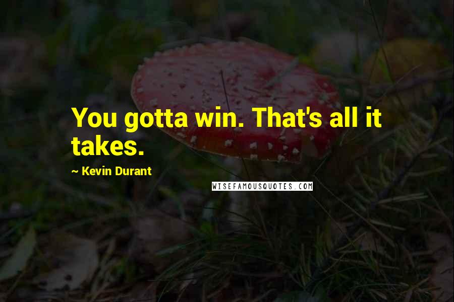 Kevin Durant Quotes: You gotta win. That's all it takes.