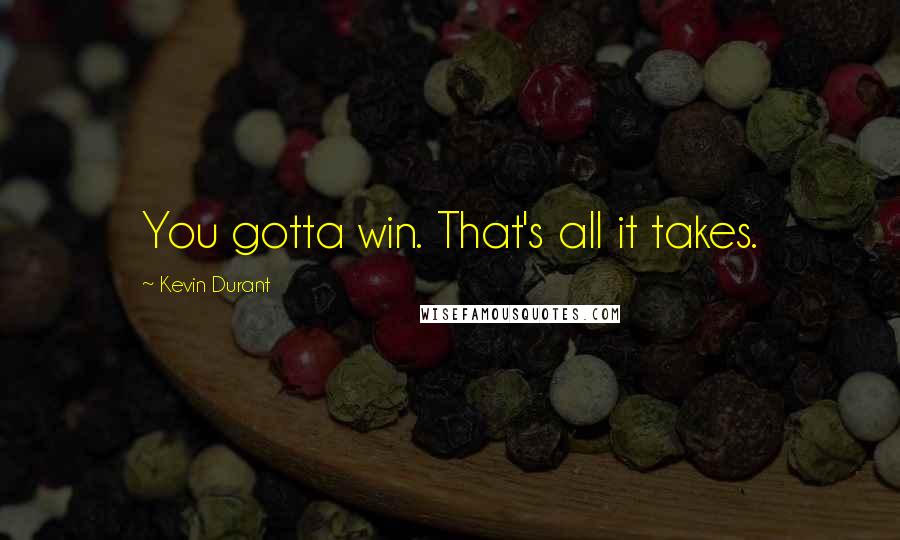 Kevin Durant Quotes: You gotta win. That's all it takes.