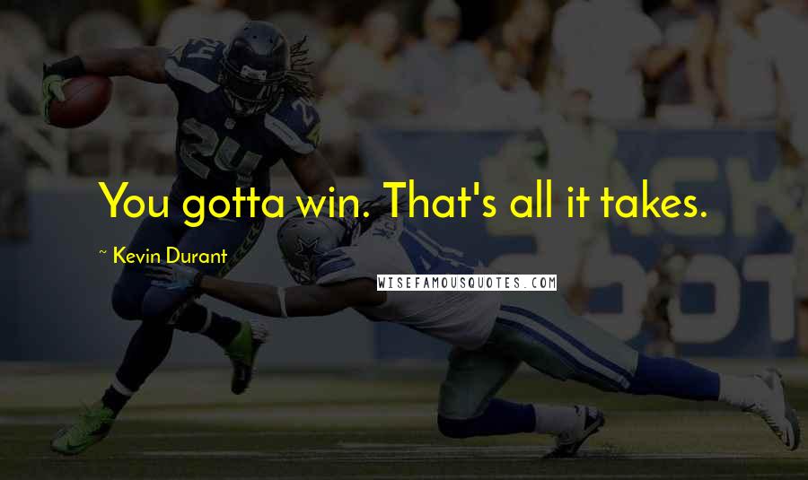 Kevin Durant Quotes: You gotta win. That's all it takes.