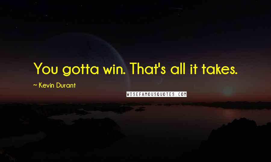 Kevin Durant Quotes: You gotta win. That's all it takes.