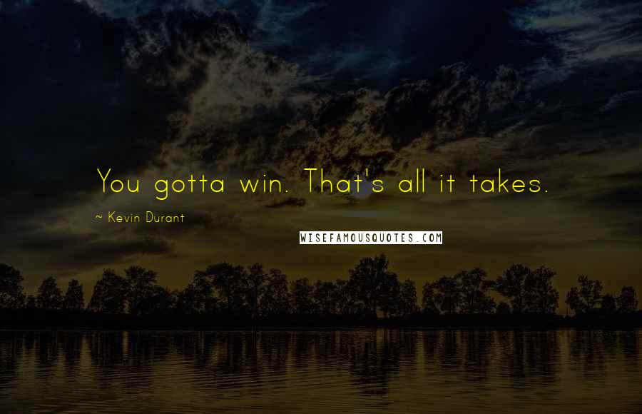 Kevin Durant Quotes: You gotta win. That's all it takes.