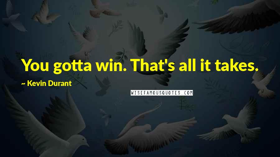 Kevin Durant Quotes: You gotta win. That's all it takes.