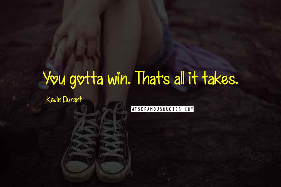 Kevin Durant Quotes: You gotta win. That's all it takes.