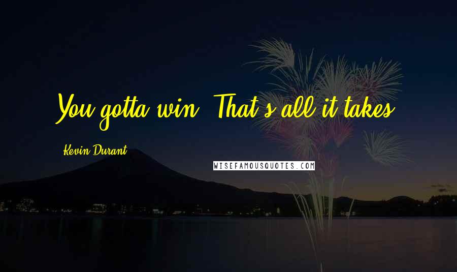 Kevin Durant Quotes: You gotta win. That's all it takes.