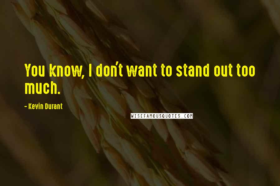 Kevin Durant Quotes: You know, I don't want to stand out too much.