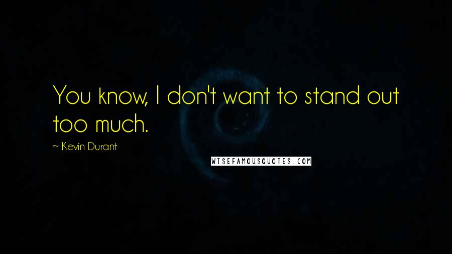 Kevin Durant Quotes: You know, I don't want to stand out too much.