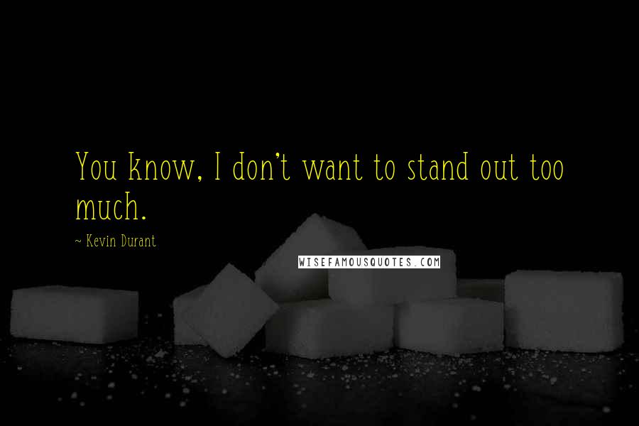 Kevin Durant Quotes: You know, I don't want to stand out too much.