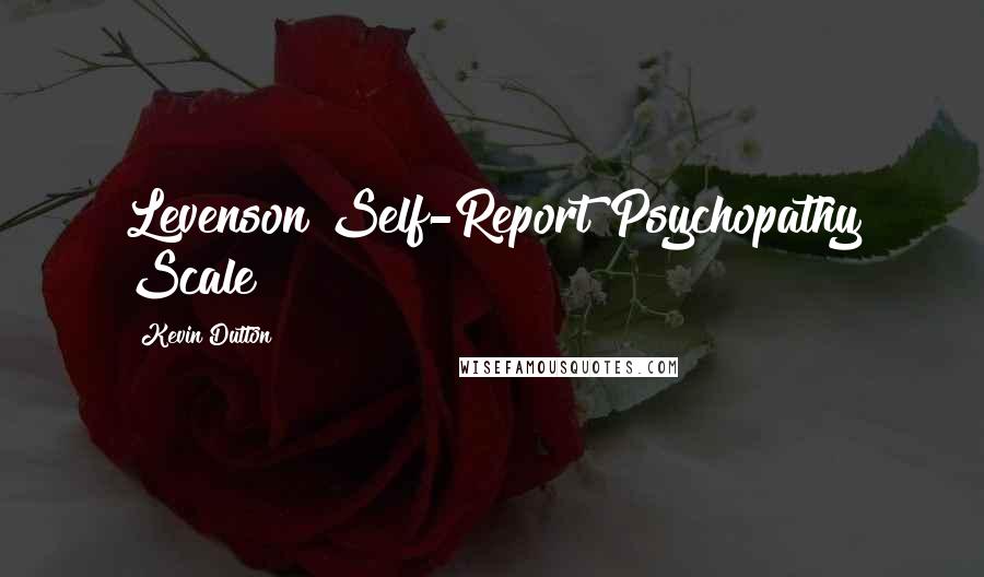 Kevin Dutton Quotes: Levenson Self-Report Psychopathy Scale