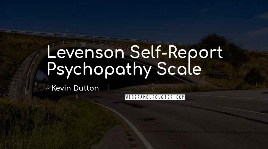 Kevin Dutton Quotes: Levenson Self-Report Psychopathy Scale