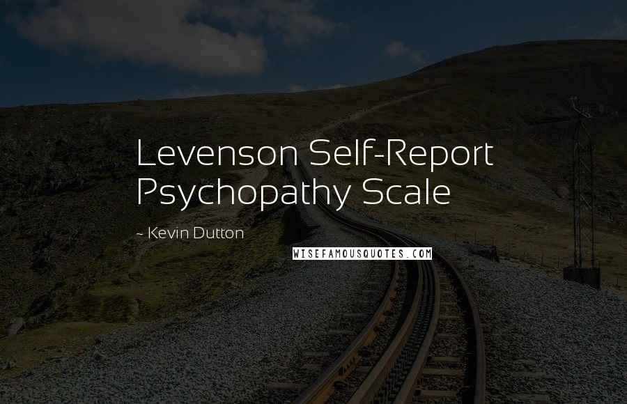 Kevin Dutton Quotes: Levenson Self-Report Psychopathy Scale