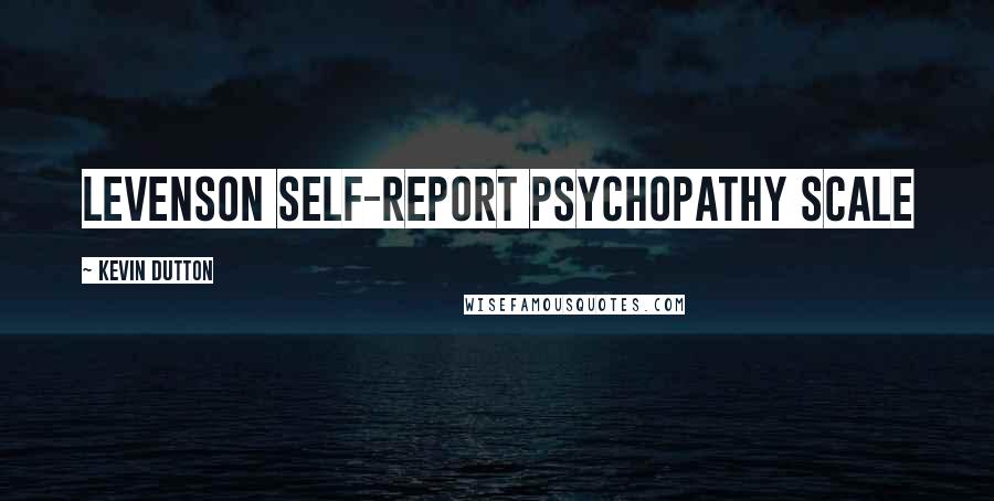 Kevin Dutton Quotes: Levenson Self-Report Psychopathy Scale