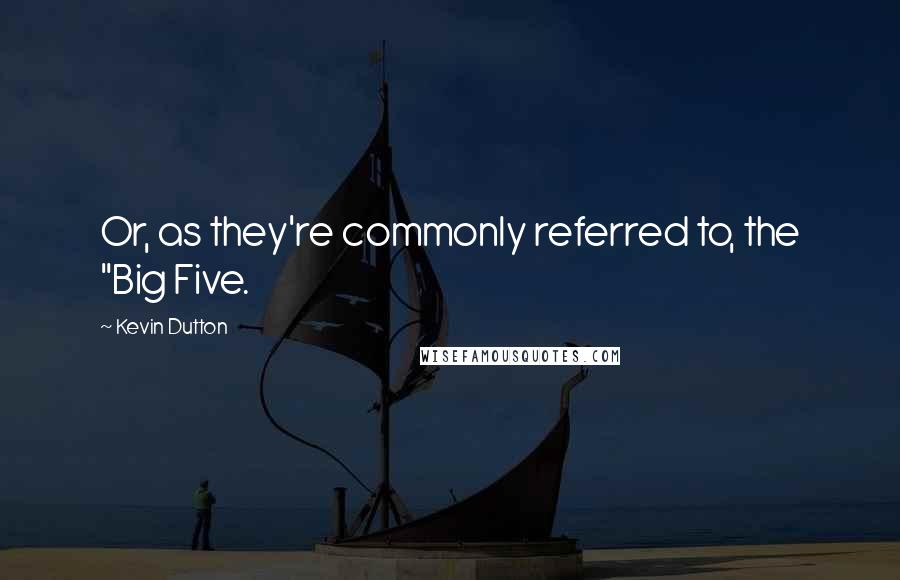 Kevin Dutton Quotes: Or, as they're commonly referred to, the "Big Five.