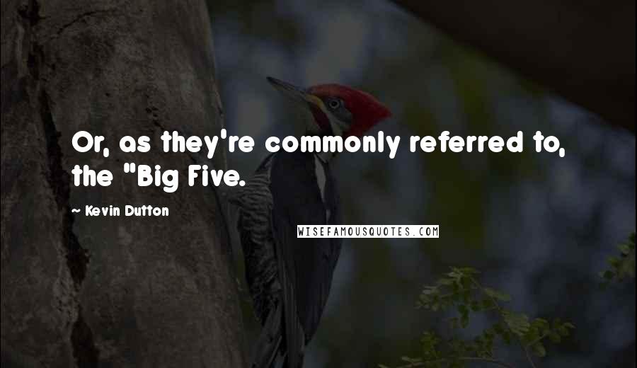 Kevin Dutton Quotes: Or, as they're commonly referred to, the "Big Five.