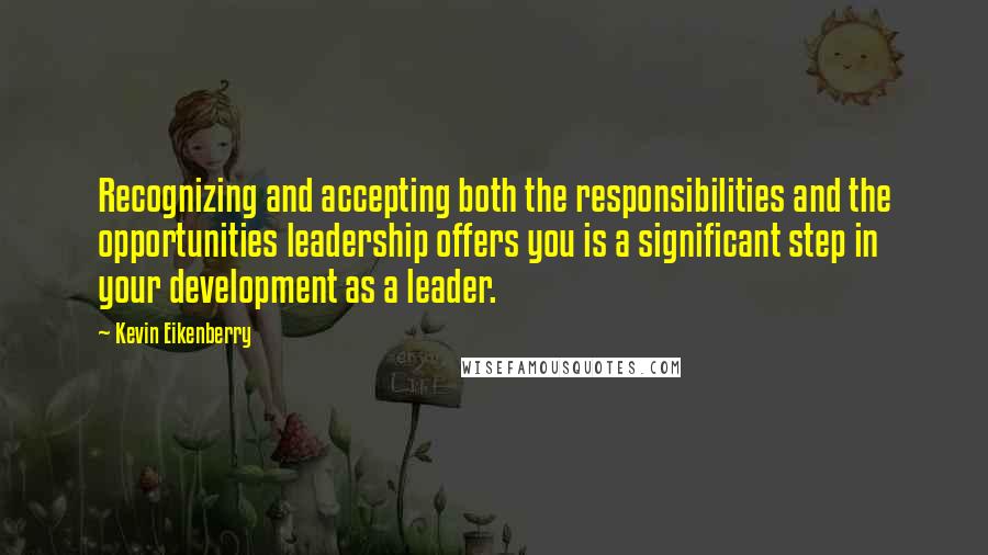 Kevin Eikenberry Quotes: Recognizing and accepting both the responsibilities and the opportunities leadership offers you is a significant step in your development as a leader.