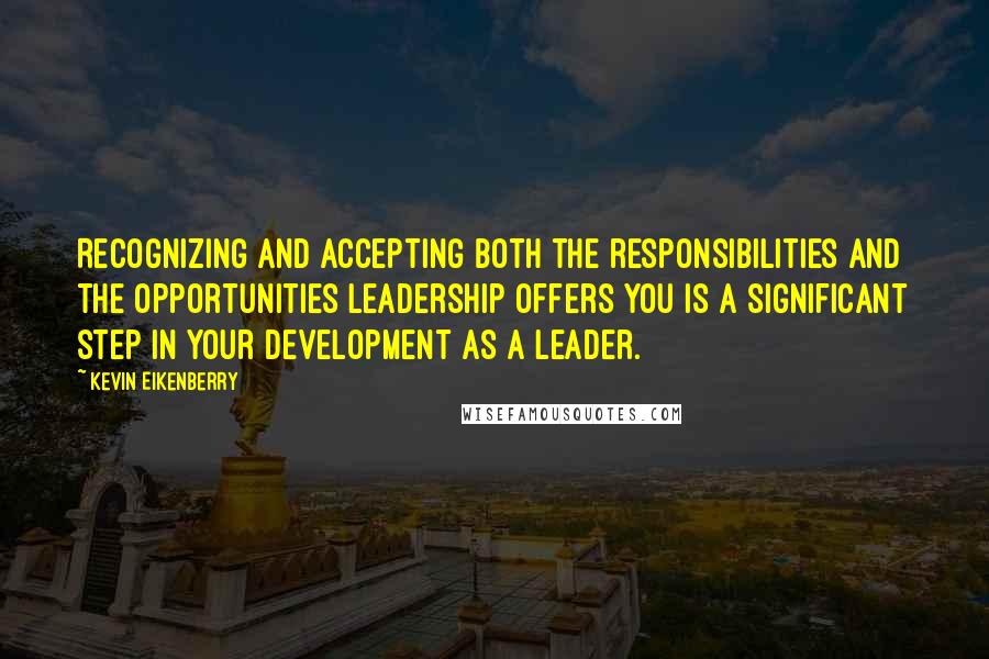 Kevin Eikenberry Quotes: Recognizing and accepting both the responsibilities and the opportunities leadership offers you is a significant step in your development as a leader.