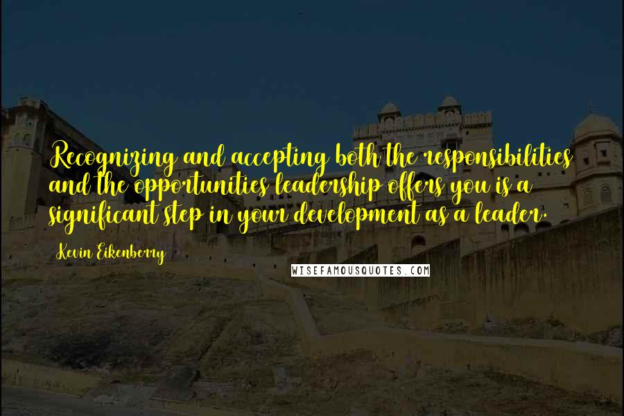 Kevin Eikenberry Quotes: Recognizing and accepting both the responsibilities and the opportunities leadership offers you is a significant step in your development as a leader.