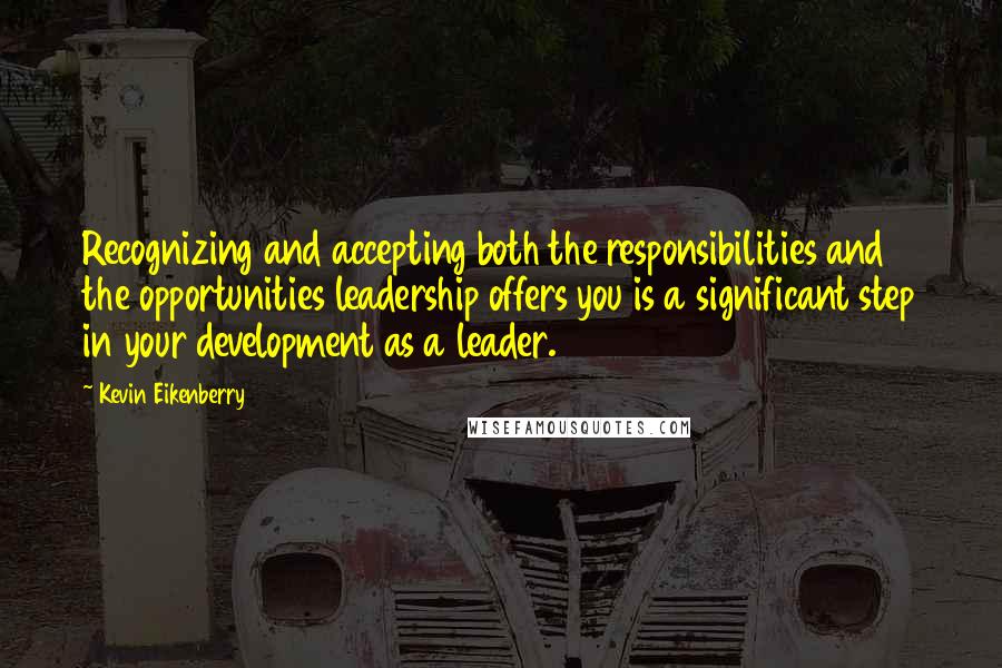 Kevin Eikenberry Quotes: Recognizing and accepting both the responsibilities and the opportunities leadership offers you is a significant step in your development as a leader.